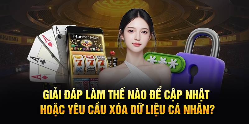 Giải đáp làm thế nào để cập nhật hoặc yêu cầu xóa dữ liệu cá nhân?
