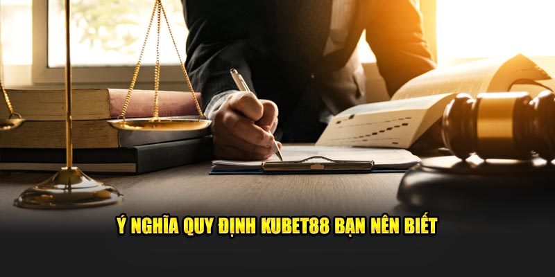 Ý nghĩa quy định Kubet88 bạn nên biết